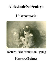 Title: L'istruttoria: Torture, false confessioni, gulag, Author: Aleksàndr Solzenìcyn