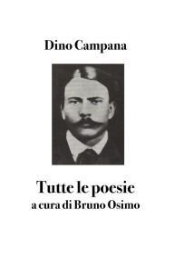 Title: Tutte le poesie: a cura di Bruno Osimo, Author: Dino Campana