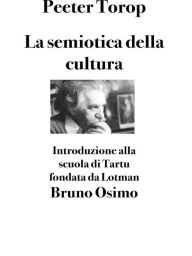 Title: La semiotica della cultura: Introduzione alla scuola di Tartu fondata da Lotman, Author: Peeter Torop