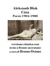 Title: Città. Poesie 1904-1908: versione ritmica con testo a fronte accentato, Author: Aleksàndr Blok