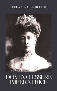 Title: Dovevo essere Imperatrice, Author: Stefania del Belgio