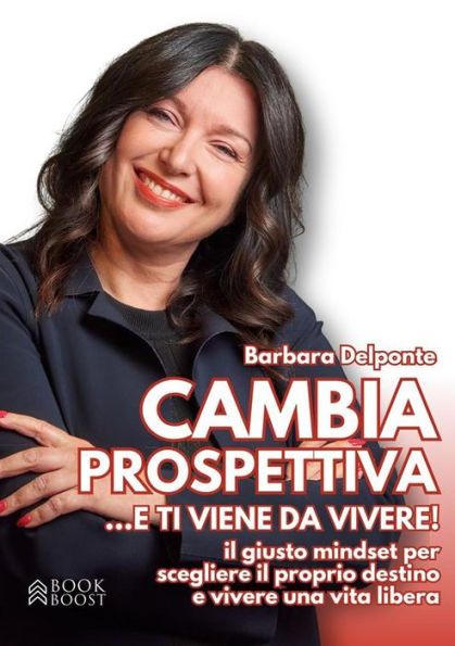 CAMBIA PROSPETTIVA... e ti viene da vivere!: Il giusto mindset per scegliere il proprio destino e vivere una vita libera