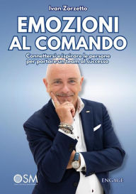 Title: Emozioni al Comando: Connettersi e ispirare le persone per portare un team al successo, Author: Ivan Zorzetto