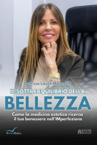 Title: Il Sottile equilibrio della bellezza: Come la medicina estetica ricerca il benessere nella (im)perfezione, Author: Laura Mazzotta