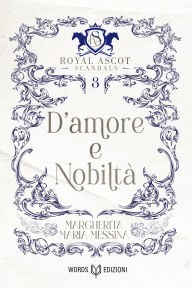 Title: D'amore e nobiltà: Royal Ascot Scandals - Volume III, Author: Margherita Maria Messina