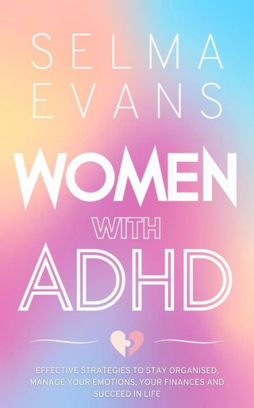 Women with ADHD: Effective Strategies to Stay Organised, Manage Your Emotions, Your Finances and Succeed in Life