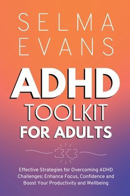 ADHD Toolkit for Adults: Effective Strategies Overcoming Challenges: Enhance Focus, Confidence and Boost Your Productivity Wellbeing