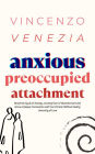 Anxious Preoccupied Attachment: Break the Cycle of Anxiety, Jealousy, Looming Fear, Abandonment of Nurture, Lack of Trust and Connection with Your Partner Without Feeling Unworthy of Love