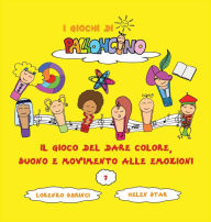 Title: Il Gioco del dare Colore, Suono e Movimento alle Emozioni, Author: Helen Star