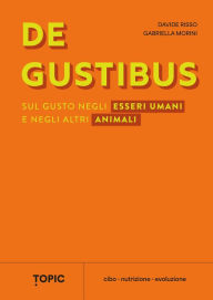 Title: De Gustibus: Sul gusto negli esseri umani e negli altri animali, Author: Davide Risso