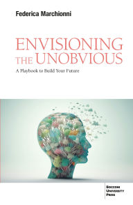 Title: Envisioning the Unobvious: A Playbook to Build Your Future, Author: Federica Marchionni