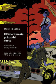 Title: Ultima fermata prima del vuoto, Author: Stark Holborn