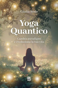 Title: Yoga Quantico: Cambia paradigmi e rivoluziona la tua vita, Author: Giulia Sodo