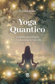 Title: Yoga Quantico: Cambia paradigmi e rivoluziona la tua vita, Author: Giulia Sodo