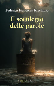 Title: Il sortilegio delle parole, Author: Federica Francesca Ricchiuto