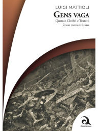 Title: Gens Vaga: Quando Cimbri e Teutoni fecero tremare Roma, Author: Luigi Mattioli