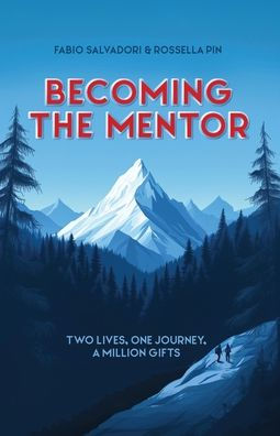 Becoming the Mentor: Two Lives, One Journey, A Million Gifts