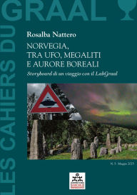 Title: Norvegia, tra Ufo, Megaliti e Aurore Boreali: Storyboard di un viaggio con il LabGraal - Les Cahiers du GRAAL 5 - Centro Studi Giancarlo Barbadoro, Author: Rosalba Nattero
