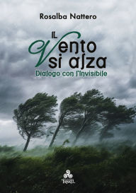 Title: Il Vento si alza: Dialogo con l'Invisibile, Author: Rosalba Nattero