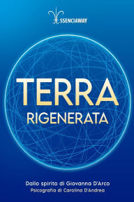 Title: Terra Rigenerata: dallo spirito Giovanna D'Arco, psicografado por Carolina D'Andrea, Author: Carolina D'Andrea