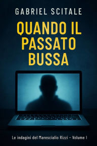 Title: Quando Il Passato Bussa: Le Indagini del Maresciallo Rizzi - Volume 1, Author: Gabriel Scitale
