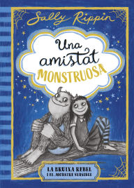 Title: Una amistat monstruosa 1. La bruixa rebel i el monstre sensible, Author: Sally Rippin