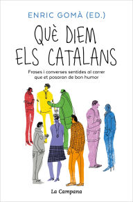 Title: Què diem els catalans: Frases i converses sentides al carrer que et posaran de bon humor, Author: Enric Gomà