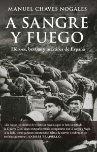 Title: A sangre y fuego: Héroes, bestias y mártires de España, Author: Manuel Chaves Nogales