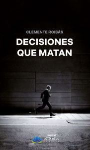 Title: Decisiones que matan, Author: Clemente Roibas
