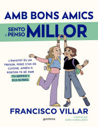 Title: Amb bons amics sento i penso millor: L'amistat és un tresor, però s'ha de cuidar. Aprèn a portar-te bé amb tu mateix i amb els altres., Author: Francisco Villar