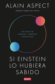 Title: Si Einstein lo hubiera sabido: Un siglo de debates y avances científicos, Author: Alain Aspect