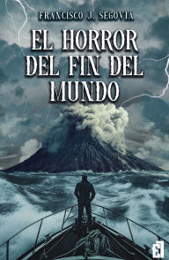Title: El horror del fin del mundo, Author: Francisco J. Segovia