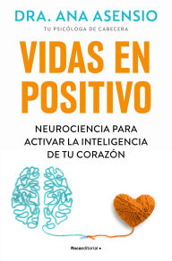 Title: Vidas en positivo: Neurociencia para activar la inteligencia de tu corazón, Author: Dra. Ana Asensio