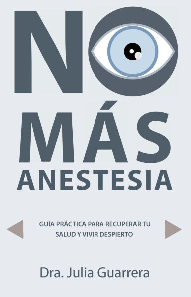 No M�s Anestesia (Medicina Preventiva): Gu�a Pr�ctica Para Recuperar Tu Salud Y Vivir Despierto
