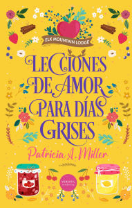 Title: Lecciones de amor para días grises, Author: Patricia A. Miller