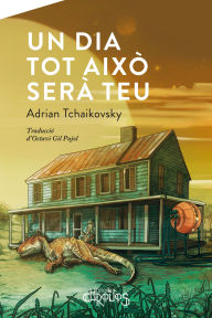 Title: Un dia tot això serà teu, Author: Adrian Tchaikovsky