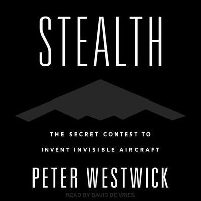 Stealth: The Secret Contest to Invent Invisible Aircraft