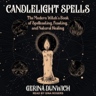 Title: Candlelight Spells: The Modern Witch's Book of Spellcasting, Feasting, and Natural Healing, Author: Gerina Dunwich