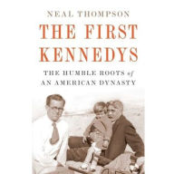 Title: The First Kennedys: The Humble Roots of an American Dynasty, Author: Neal Thompson