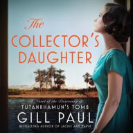 Title: The Collector's Daughter: A Novel of the Discovery of Tutankhamun's Tomb, Author: Gill Paul