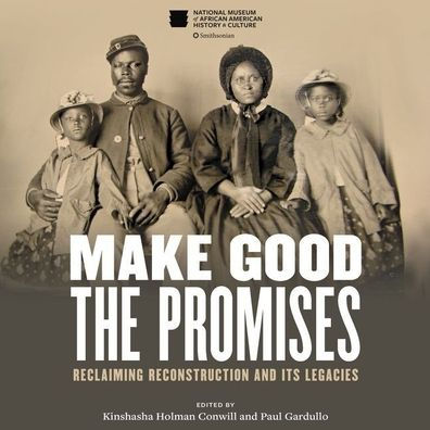 Make Good the Promises: Reclaiming Reconstruction and Its Legacies