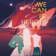 Title: We Can Be Heroes, Author: Kyrie McCauley