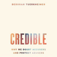 Title: Credible: Why We Doubt Accusers and Protect Abusers, Author: Deborah Tuerkheimer