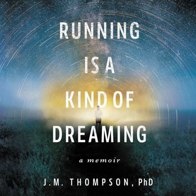 Running Is a Kind of Dreaming Lib/E: A Memoir