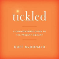 Title: Tickled Lib/E: A Commonsense Guide to the Present Moment, Author: Duff McDonald