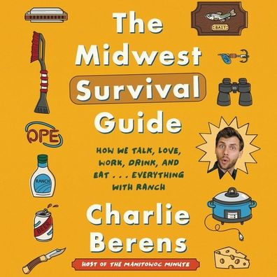 The Midwest Survival Guide Lib/E: How We Talk, Love, Work, Drink, and Eat ... Everything with Ranch