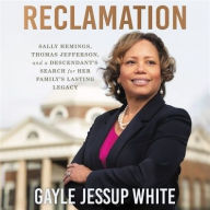 Title: Reclamation: Sally Hemings, Thomas Jefferson, and a Descendant's Search for Her Family's Lasting Legacy, Author: Gayle Jessup White