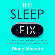 Title: The Sleep Fix: Practical, Proven, and Surprising Solutions for Insomnia, Snoring, Shift Work, and More, Author: Diane Macedo