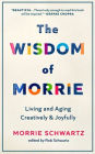 The Wisdom of Morrie: Living and Aging Creatively and Joyfully