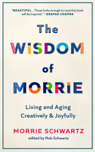 Title: The Wisdom of Morrie: Living and Aging Creatively and Joyfully, Author: Morrie Schwartz